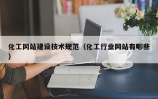 化工网站建设技术规范（化工行业网站有哪些）