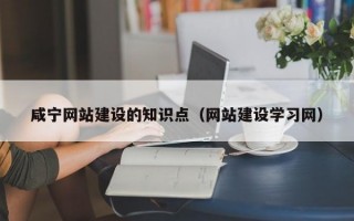 咸宁网站建设的知识点（网站建设学习网）