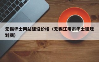 无锡华士网站建设价格（无锡江阴市华士镇规划图）