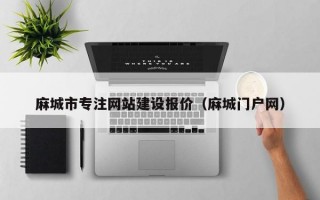 麻城市专注网站建设报价（麻城门户网）