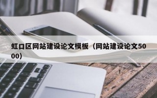 虹口区网站建设论文模板（网站建设论文5000）