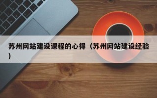 苏州网站建设课程的心得（苏州网站建设经验）