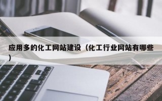 应用多的化工网站建设（化工行业网站有哪些）
