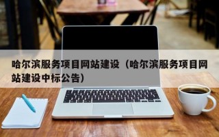 哈尔滨服务项目网站建设（哈尔滨服务项目网站建设中标公告）